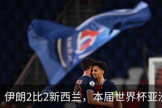 伊朗2比2新西兰，本届世界杯亚洲球队保持不败